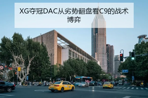 XG夺冠DAC从劣势翻盘看C9的战术博弈